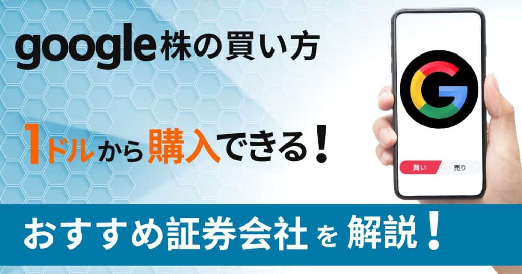 グーグル（Google）株の買い方｜1株いくら？1ドルから投資できる証券会社を解説
